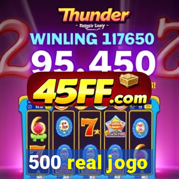 500 real jogo